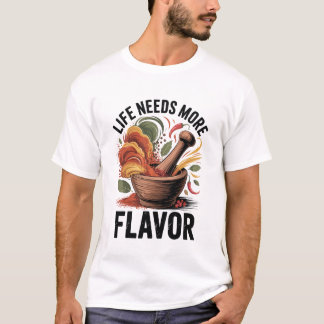 Life Needs More Flavor Spice Funny Fiery Vibes T-Shirt