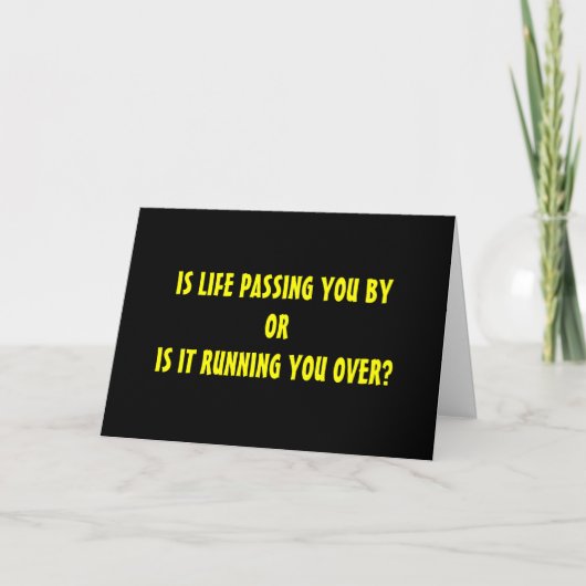 LIFE PASSING YOU BY OR RUNNING YOU OVER? BIRTHDAY KARTE (Vorderseite)