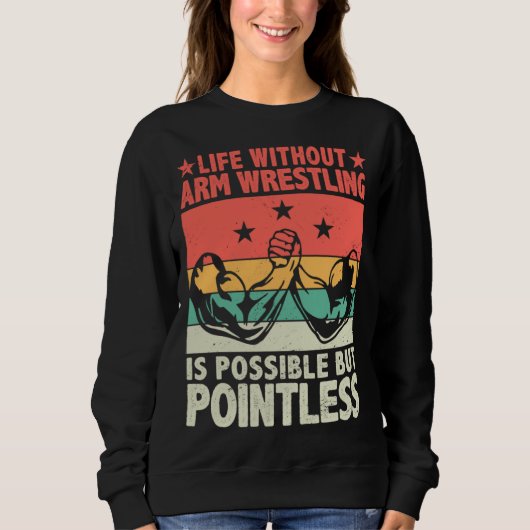 Life Without Arm Wrestling Is Possible But Pointle Sweatshirt (Vorderseite)