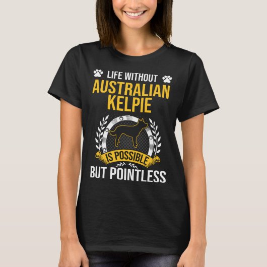Life Without Australian Kelpie Is Pointless Dog T-Shirt (Vorderseite)