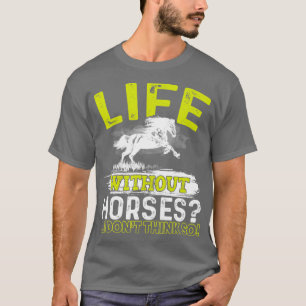 Life Without Horses I Don't Think So  Horseback Ri T-Shirt