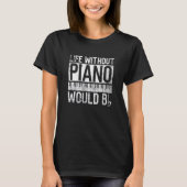 Life Without Piano Would Bb - Pianist Piano Player T-Shirt (Vorderseite)