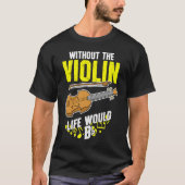 Life Without The Violin Would B Flat T-Shirt (Vorderseite)