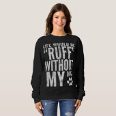 Life Would Be Ruff Without My Dogs By Yoraytees Sweatshirt (Vorne ganz)