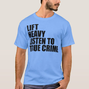 Lift Heavy Hören wahre Crime Funny Gym Fitness  T-Shirt