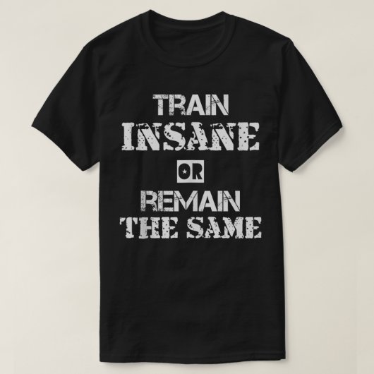 Lift Heavy Train Insane or Remain the Same  T-Shirt (Design vorne)