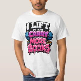 Lift So I Can Carry More Books Reading Lovers  T-Shirt