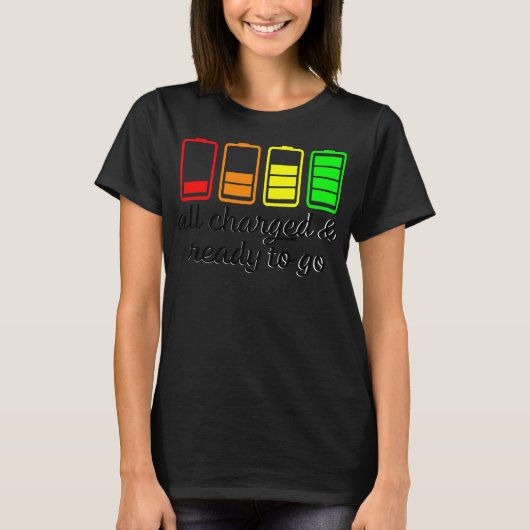 Like A Battery All Charges And Ready Go T-Shirt (Vorderseite)