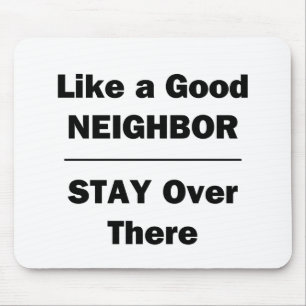 Like a Good Neighbor Stay Over There Mousepad