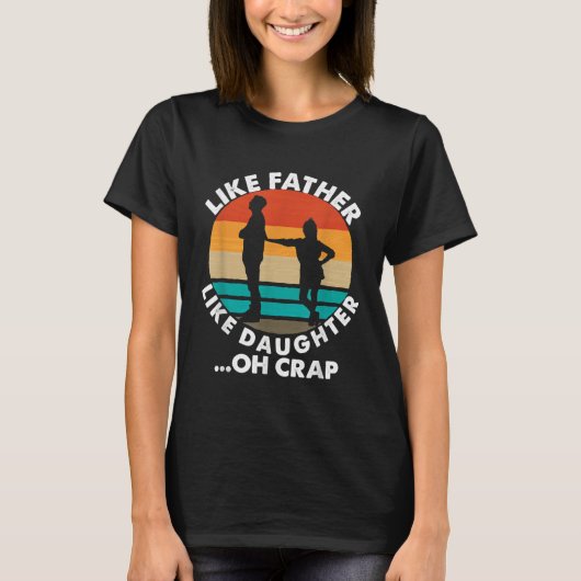 Like Father Like Daughter Oh Crap Fathers Day From T-Shirt (Vorderseite)