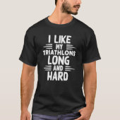 Like My Triathlons Long And Hard Sport Marathon Tr T-Shirt (Vorderseite)
