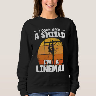 Lineman do not need a shield Lineworker Electricia Sweatshirt