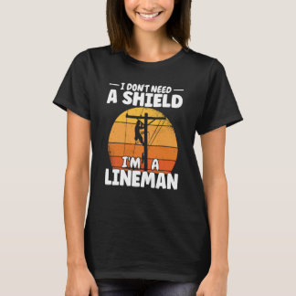 Lineman do not need a shield Lineworker Electricia T-Shirt