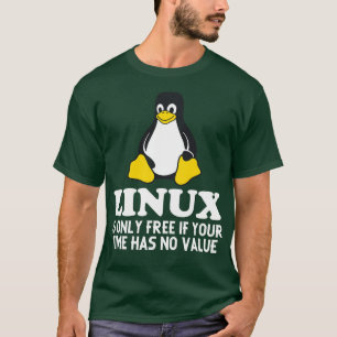 Linux ist nur kostenlos, wenn Ihre Zeit keinen Wer T-Shirt