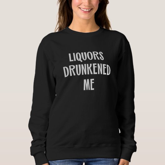 Liquors Drunkened Me Sweatshirt (Vorderseite)