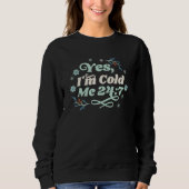 Literally Freezing Yes Yes I'm Cold Me 247 10 Sweatshirt (Vorderseite)
