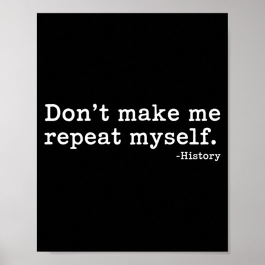 Literary Don't Make Me Repeat Myself. -history Quo Poster (Vorne)
