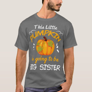 Little Pumpkin Going To Be Big Sister Pregnancy An T-Shirt