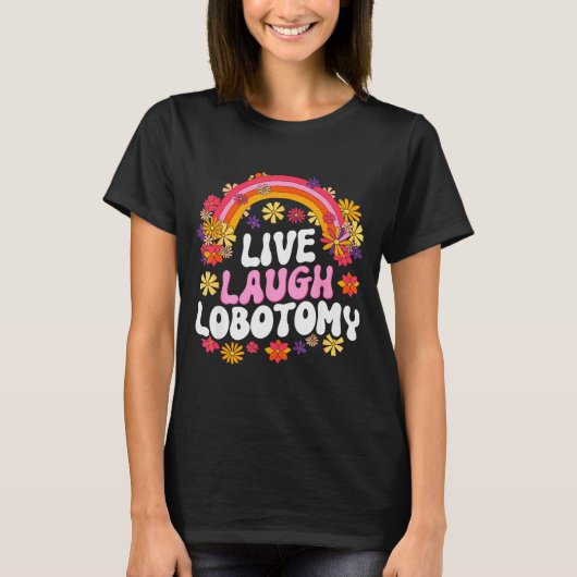 Live Laugh Lobotomy Funny Graphic  T-Shirt (Vorderseite)