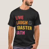 Live Laugh Toaster Bath T-Shirt (Vorderseite)