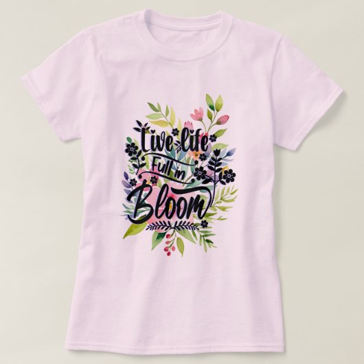 Live Life Full in Bloom T-Shirt (Design vorne)