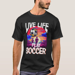 Live Life Play Soccer, Fußballspieler T-Shirt
