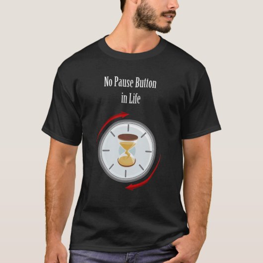 "Live Now: No Pause Button in Life" Wert des Leben T-Shirt (Vorderseite)