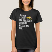 Lizard  I Can't My Bearded Dragon Needs Me Bye T-Shirt (Vorderseite)