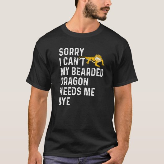 Lizard  I Can't My Bearded Dragon Needs Me Bye T-Shirt (Vorderseite)