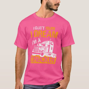 LKW-Fahrer Ich schnappe nicht, ich träume, ich bin T-Shirt