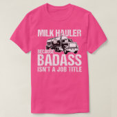 LKW-Fahrer Milchhauer, weil Badass kein Job ist T-Shirt (Design vorne)