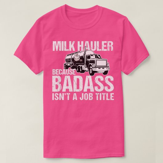 LKW-Fahrer Milchhauer, weil Badass kein Job ist T-Shirt (Design vorne)