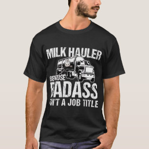 LKW-Fahrer Milk Hauler, weil Badass kein Jo ist T-Shirt