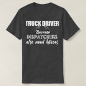 Lkw-Fahrer, weil die Dispatcher auch Helden brauch T-Shirt (Design vorne)