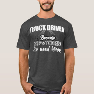 Lkw-Fahrer, weil die Dispatcher auch Helden brauch T-Shirt