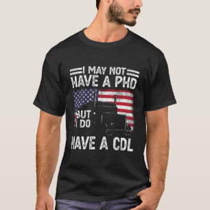 LKW Ich habe vielleicht keinen Phd, aber Cdl LKW T-Shirt