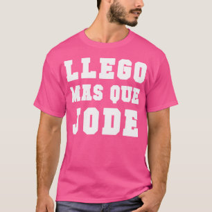 Llego Mas Que Jode T-Shirt Espanol Spanisch Funny