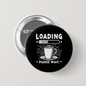 Loading Bitte warten Sie auf Kaffee lustige Kaffee Button (Vorne & Hinten)