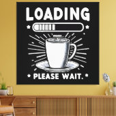 Loading Bitte warten Sie auf Kaffee lustige Kaffee Leinwanddruck (Insitu (Wohnzimmer))