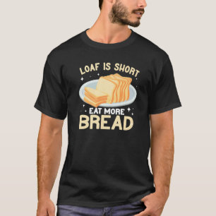 Loaf ist Kurz essen mehr Brot machen lustigen Ba T-Shirt
