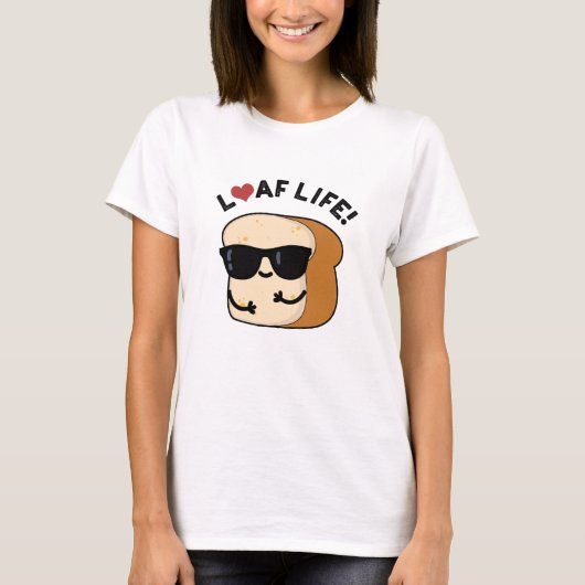 Loaf Life Funny Positive Brot Pun T-Shirt (Vorderseite)
