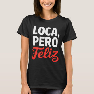 Loca aber glücklich lustiger Spruch spanischer Hum T-Shirt