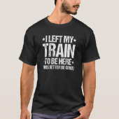 Locomotive Engineer I Left My Train Train Driver T-Shirt (Vorderseite)