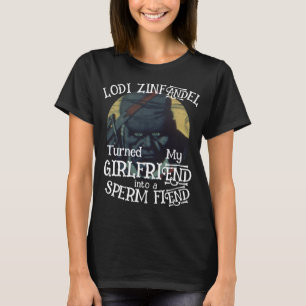Lodi Zinfandel wandelte meine Freundin Sperm Fiend T-Shirt