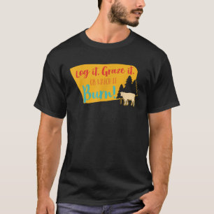 Log it graze it or watch it Burn Funny Bekleidung T-Shirt