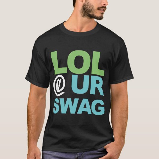 LOL @ UR SWAG T-Shirt (Vorderseite)