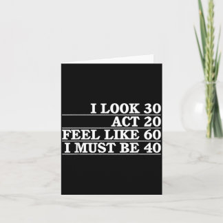 Look 30 Act 20 Feel Like 60 Must Be 40 Fun 40th Karte