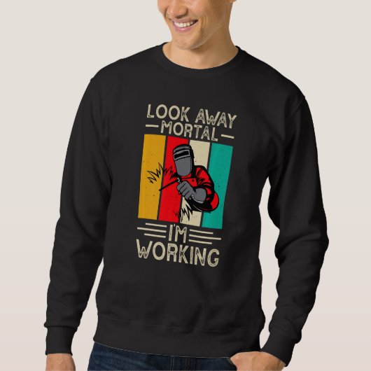 Look Away Mortal I'm Working Funny Welder Welding  Sweatshirt (Vorderseite)