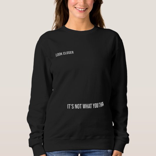 "LOOK CLOSER: IT'S NOT WHAT YOU THINK," bold Sweatshirt (Vorderseite)