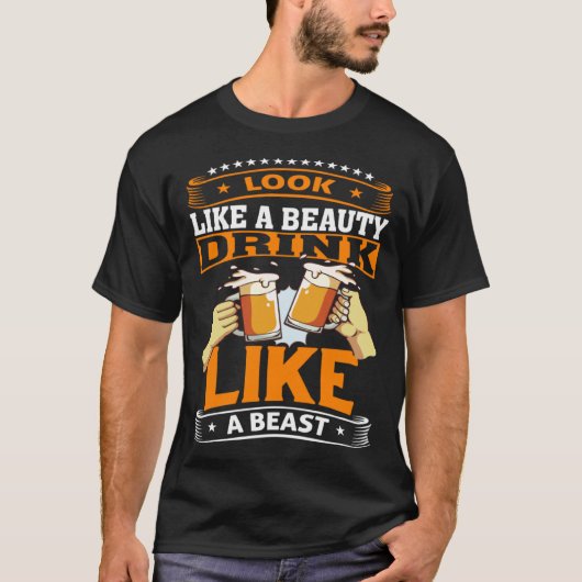Look Like A Beauty Drink Like A Beast Beer Drinker T-Shirt (Vorderseite)
